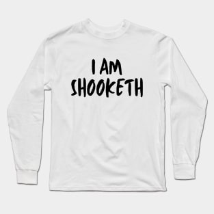 I Am Shooketh Long Sleeve T-Shirt